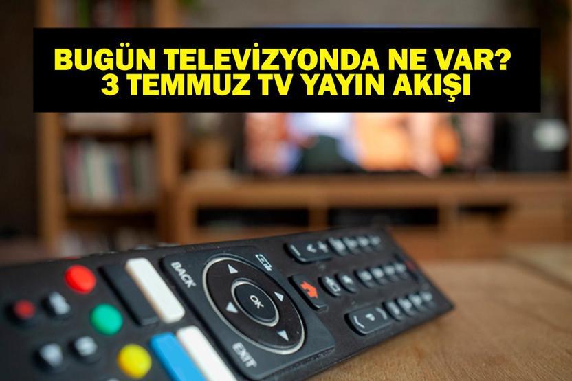 3 TEMMUZ YAYIN AKIŞI: Bu Akşam Hangi Diziler Var Bugün Hangi Diziler Var 3 Temmuz TV Yayın Akışı Listesi