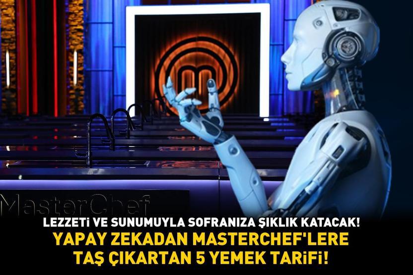 YAPAY ZEKADAN MASTERCHEFLERE TAŞ ÇIKARTAN 5 YEMEK TARİFİ Lezzeti ve sunumuyla sofranıza şıklık katacak