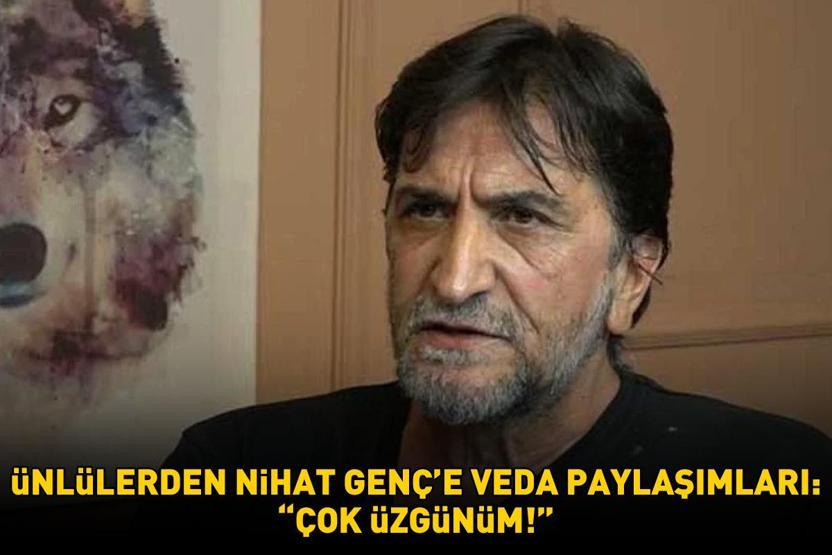 Ünlü isimlerden Nihat Gençe veda paylaşımları ÇOK ÜZGÜNÜM