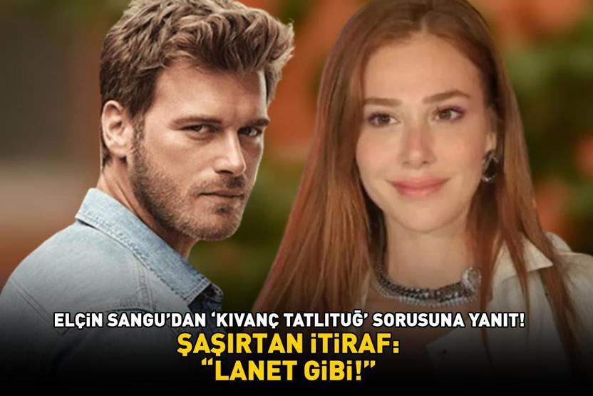 Şaşırtan itiraf Elçin Sangu’dan Kıvanç Tatlıtuğ’ sorusuna yanıt ‘LANET GİBİ’