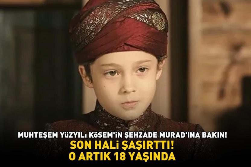 Muhteşem Yüzyıl: Kösem’in Şehzade Murad’ı Çağan Efe Akın son hali şaşırttı Gören aynı şeyi söyledi O ARTIK 18 YAŞINDA