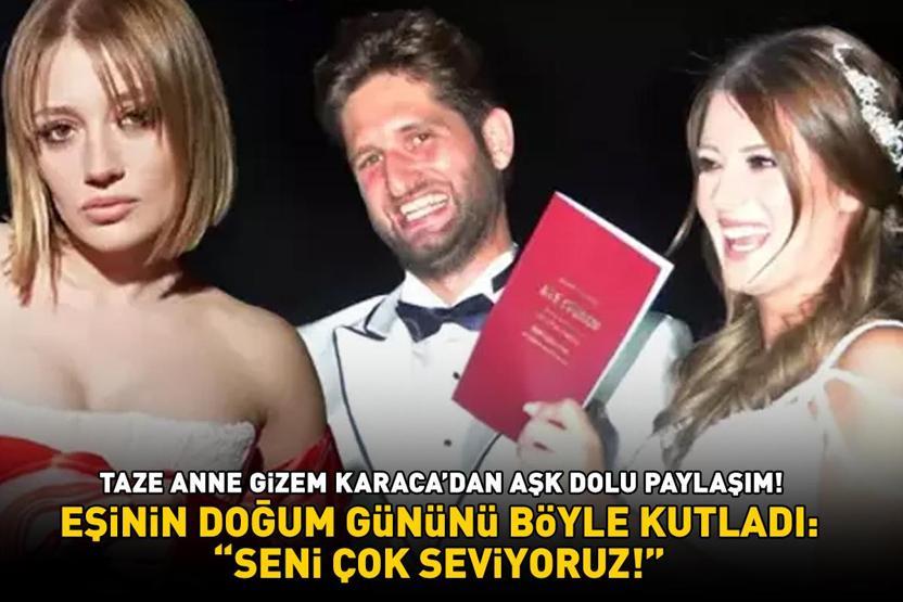 Taze anne Gizem Karacadan aşk dolu paylaşım Eşinin doğum gününü böyle kutladı: Seni çok seviyoruz