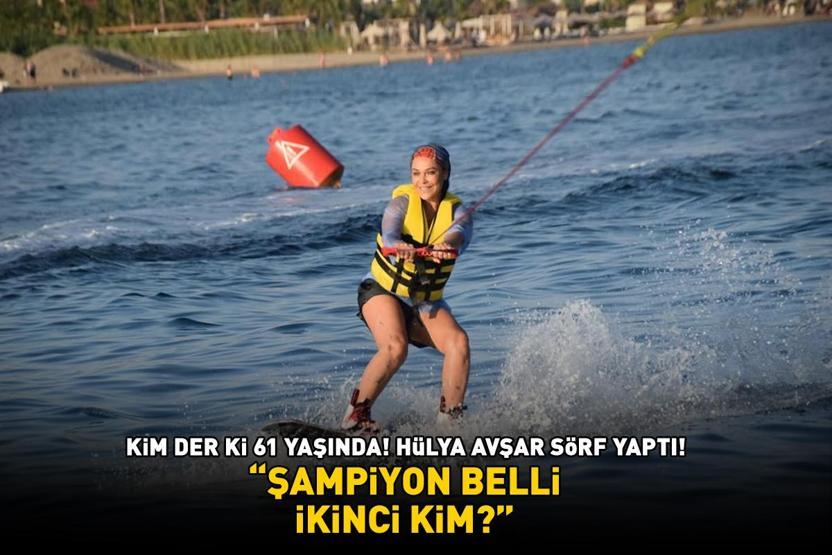 Kim der ki 61 yaşında Hülya Avşar sörf yaptı ‘ŞAMPİYON BELLİ, İKİNCİ KİM’