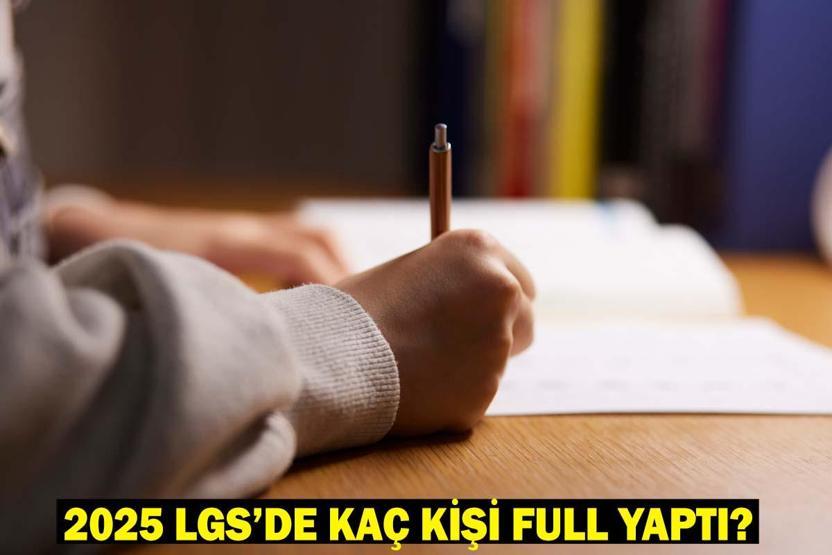 LGS 2025 KAÇ KİŞİ FULL YAPTI LGS birincisi kim oldu İşte Liselere Geçiş Sınavı birincileri…