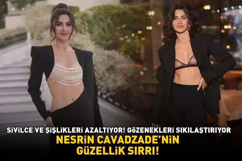 NESRİN CAVADZADENİN GÜZELLİK SIRRI Sabah uyanır uyanmaz uyguluyor Sivilce ve şişlikleri azaltıyor, gözenekleri sıkılaştırıyor’