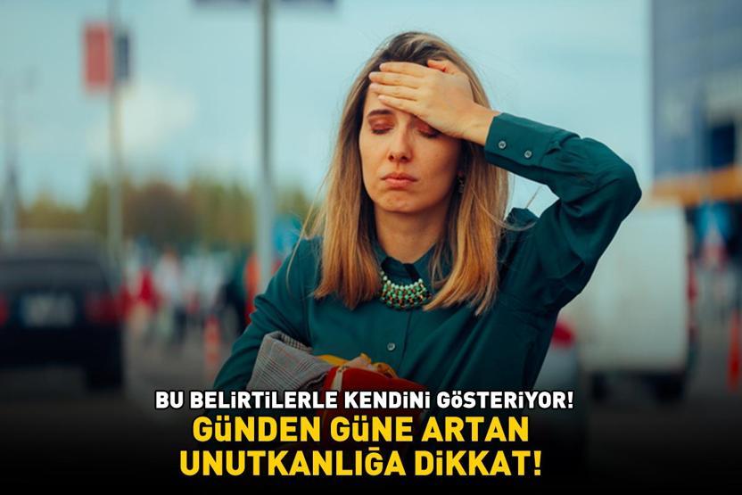 GÜNDEN GÜNE ARTAN UNUTKANLIĞA DİKKAT Bu belirtilerle kendini gösteriyor: Hatırlayamama, yorgunluk, halsizlik, depresyon, anksiyete...