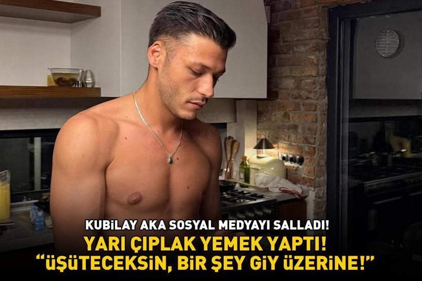 İnci Tanelerinin Cihanı Kubilay Aka yarı çıplak yemek yaptı OĞLUM ÜŞÜTECEKSİN, BİR ŞEY GİY ÜZERİNE