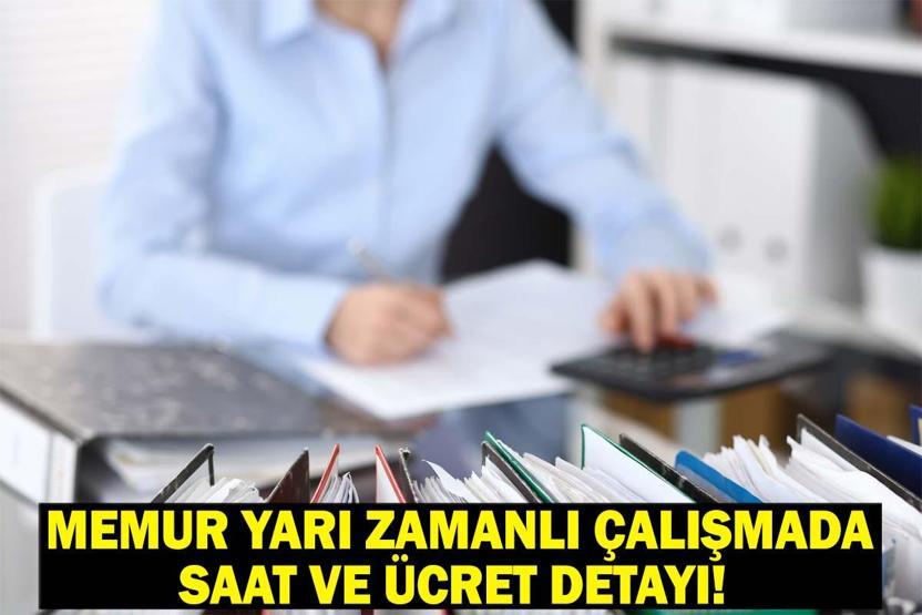 MEMUR YARI ZAMANLI ÇALIŞMADA SAAT VE ÜCRET DETAYI Memurlara yarı zamanlı çalışma hakkı ne zaman başlayacak, kimleri kapsıyor