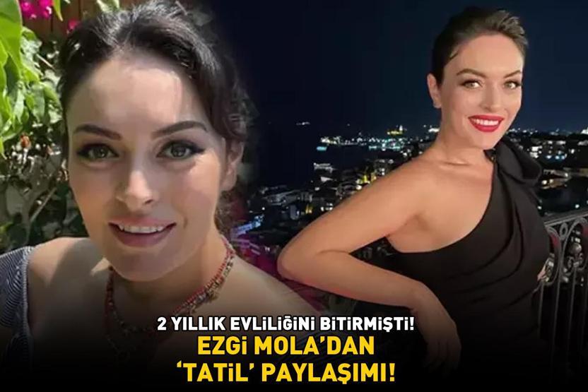 2 yıllık evliliğini bitirmişti Ezgi Moladan tatil paylaşımı