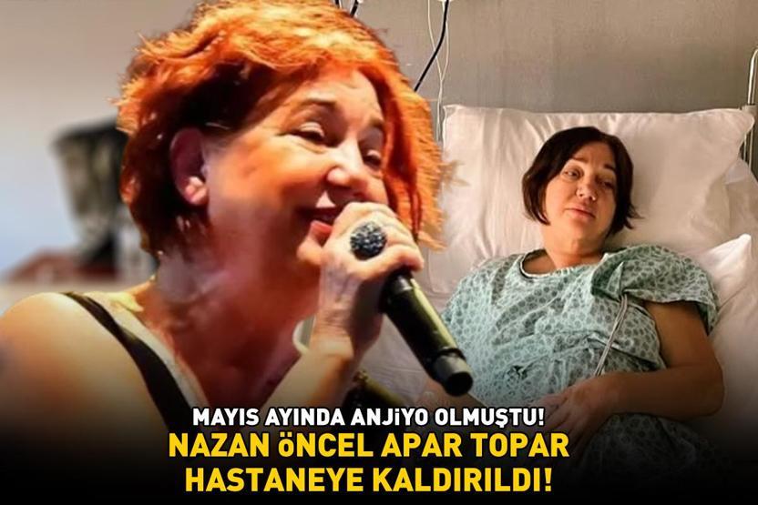 Anjiyo olmuştu Nazan Öncel apar topar hastaneye kaldırıldı