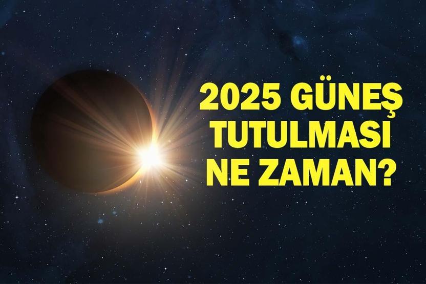 GÜNEŞ TUTULMASI NE ZAMAN, TÜRKİYEDEN GÖRÜLECEK Mİ Güneş tutulması tarihi 2025…