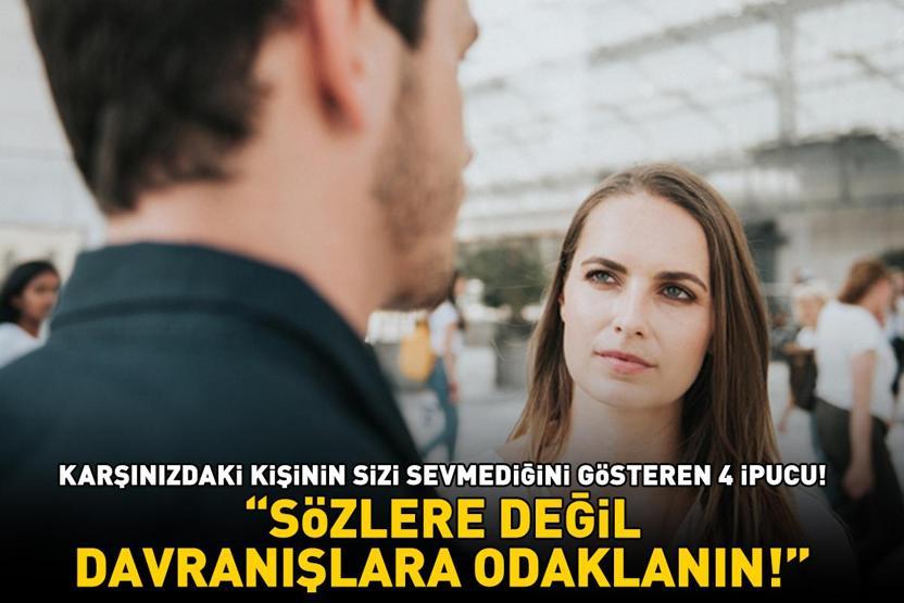 KARŞINIZDAKİ KİŞİNİN SİZİ SEVMEDİĞİNİ GÖSTEREN 4 İPUCU Uzman isim Sözlere değil, davranışlara odaklanın diyerek uyardı