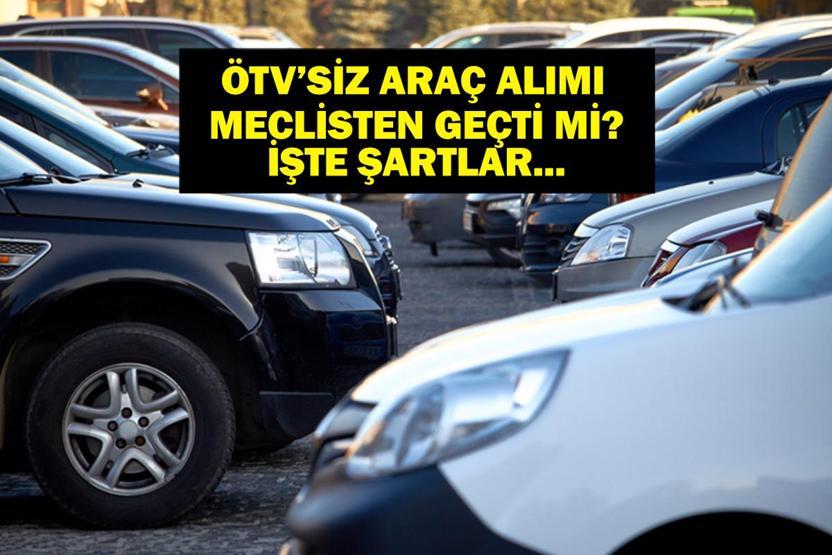 ÖTVSİZ ARAÇ ALIMI SON DAKİKA: 20 Yaş Üzeri Araç ÖTV Muafiyeti Meclisten Geçti Mi ÖTVsiz Araç Alımı Şartları Neler