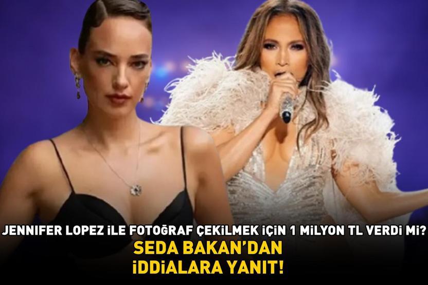 Jennifer Lopez ile fotoğraf çekilmek için 1 milyon TL verdi mi SEDA BAKANDAN İDDİALARA YANIT