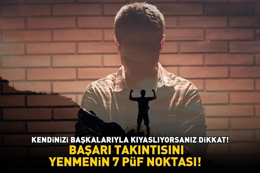 BAŞARI TAKINTISINI YENMENİN 7 PÜF NOKTASI Kendinizi yetersiz hissediyor ve sürekli başkalarıyla kıyaslıyorsanız dikkat
