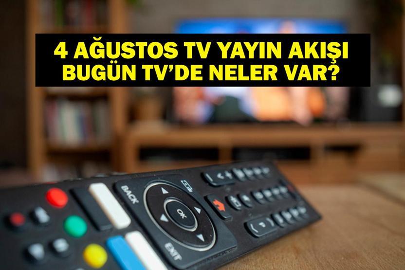 4 AĞUSTOS YAYIN AKIŞI: Bu Akşam Hangi Diziler Var Bugün Televizyonda Neler Var 4 Ağustos TV Yayın Akışı Listesi