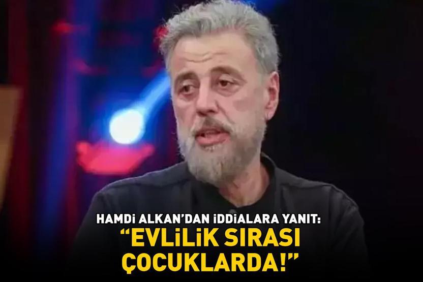 Geçtiğimiz yıl yeni bir aşka yelken açmıştı Hamdi Alkan o iddialara böyle yanıt verdi: EVLİLİK SIRASI ÇOCUKLARDA