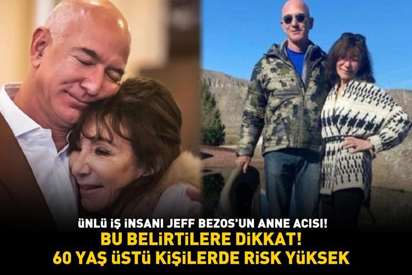 Dünyanın en zengin iş insanlarından Jeff Bezosun anne acısı Bu belirtilere dikkat 60 yaş üstü kişilerde risk daha yüksek