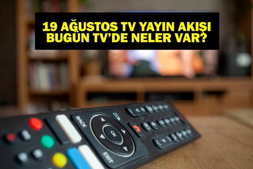 19 AĞUSTOS YAYIN AKIŞI: Bu Akşam Hangi Diziler Var Bu Akşam Televizyonda Neler Var 19 Ağustos TV Yayın Akışı Listesi
