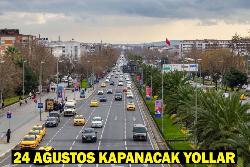 İSTANBULDA TRAFİĞE KAPATILACAK YOLLAR 24 AĞUSTOS: Pazar günü hangi yollar trafiğe kapatılacak, ne zamana kadar