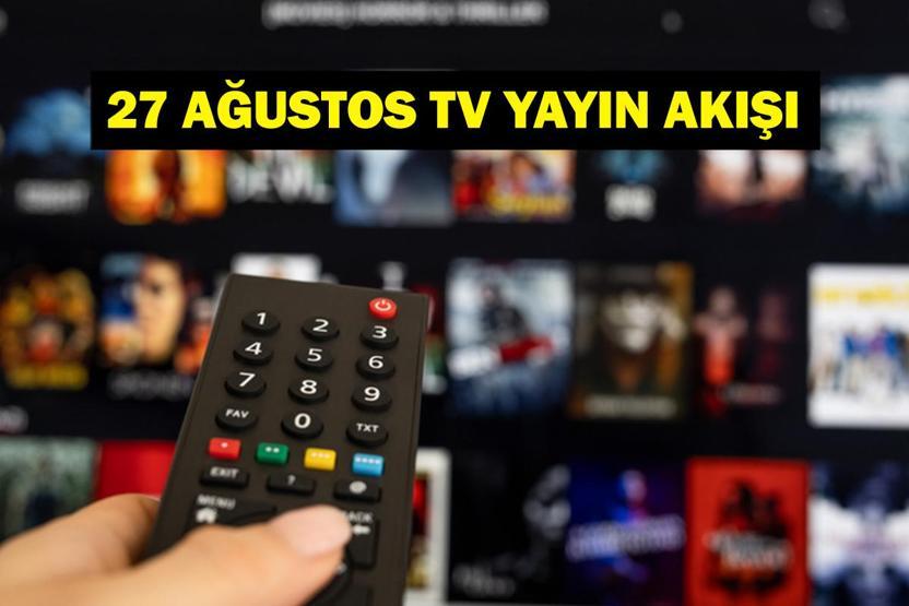27 AĞUSTOS YAYIN AKIŞI: Bu Akşam Hangi Diziler Var Bu Akşam Televizyonda Neler Var 27 Ağustos TV Yayın Akışı Listesi