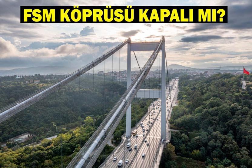 FSM KÖPRÜSÜ KAPALI MI, AÇILDI MI Fatih Sultan Mehmet Köprüsü neden kapalı, trafiğe ne zaman açılacak 30 - 31 Ağustos kapalı yollar