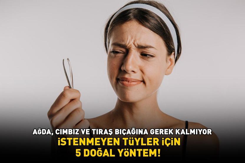 İSTENMEYEN TÜYLER İÇİN 5 DOĞAL YÖNTEM Ağda, ip, cımbız veya tıraş bıçağı kullanmaya hiç gerek yok: 20 dakika bekletmek yetiyor