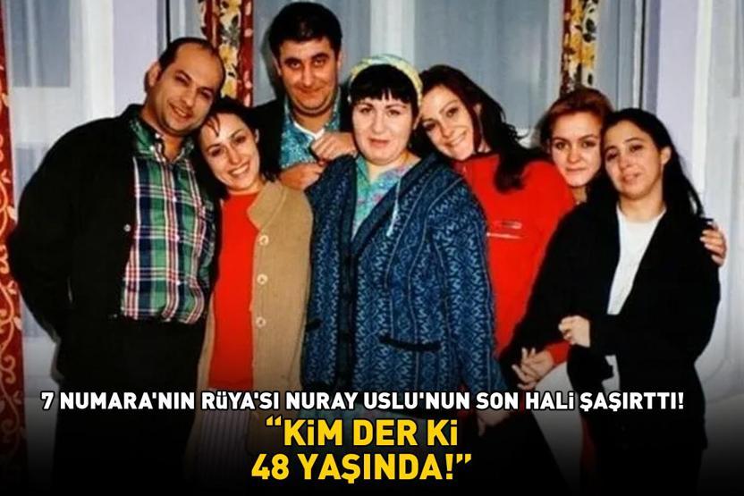 7 Numara’nın saf Rüyası Nuray Uslunun son hali şaşırttı KİM DER Kİ 48 YAŞINDA