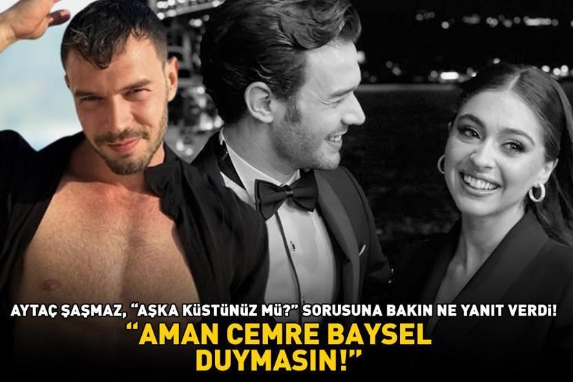 AMAN CEMRE BAYSEL DUYMASIN Ayrılmaları şaşırtmıştı Aytaç Şaşmaz, Aşka küstünüz mü sorusuna bakın ne yanıt verdi