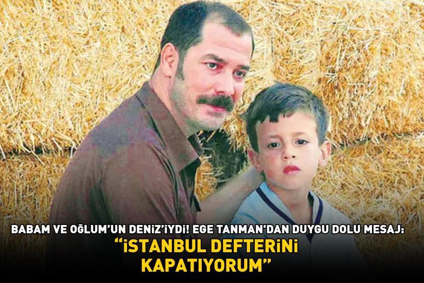 Babam ve Oğlumun Denizi Ege Tanmanın son hali şaşırttı İstanbul defterini kapatıyorum diyerek duyurdu: Yeni hayat, yeni maceralar...