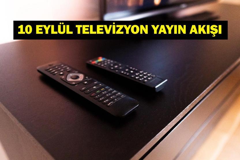 10 EYLÜL YAYIN AKIŞI: Bu Akşam Hangi Diziler Var Bugün Televizyonda Neler Var 10 Eylül TV Yayın Akışı Listesi
