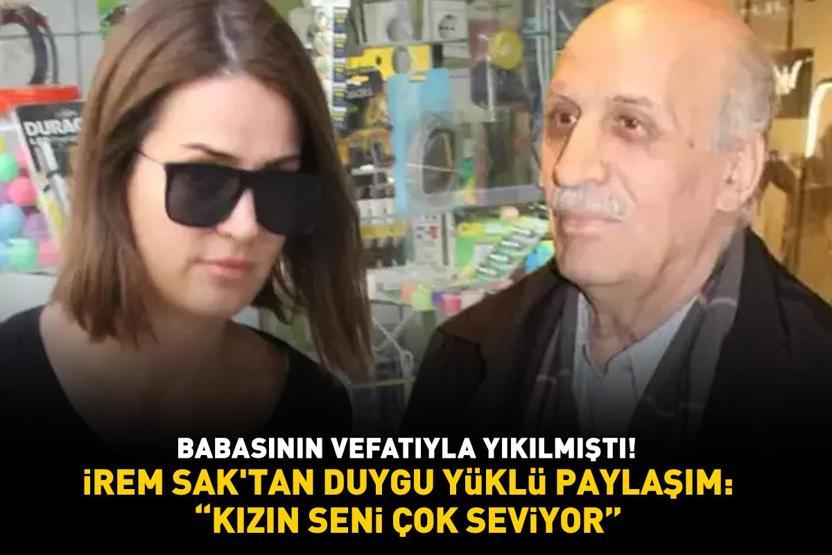 Geçtiğimiz yıl babasını kaybetmişti İrem Sakdan duygu yüklü paylaşım Kızın seni çok seviyor