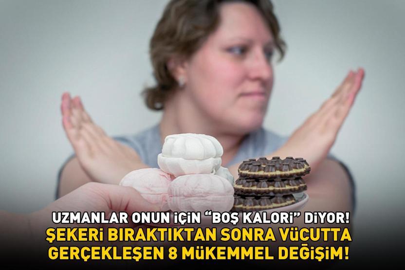 Uzmanlar onun için boş kalori diyor ŞEKERİ BIRAKTIKTAN SONRA VÜCUTTA GERÇEKLEŞEN 8 MÜKEMMEL DEĞİŞİM
