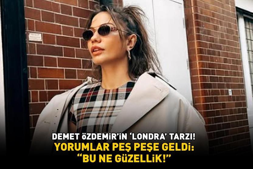 Eşref Rüyanın Nisanı Demet Özdemirin Londra tarzı Yorumlar peş peşe geldi: BU NE GÜZELLİK