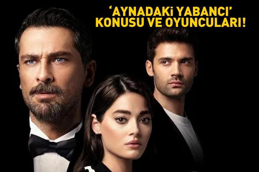 AYNADAKİ YABANCI KONUSU VE OYUNCULARI Aynadaki Yabancı konusu nedir, oyuncuları kimler