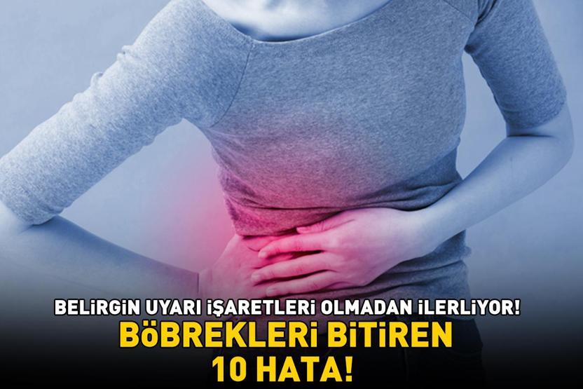 BÖBREKLERİ BİTİREN 10 HATA Aman dikkat Bu hastalık belirgin uyarı işaretleri olmadan ilerliyor