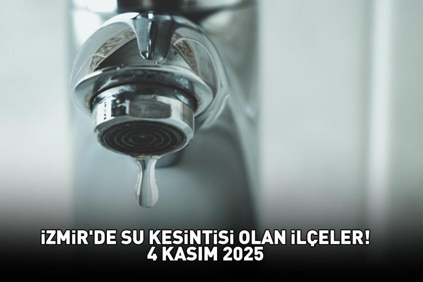 İZMİRDE SU KESİNTİSİ OLAN İLÇELER İZSU 4 KASIM 2025 | İzmirde sular ne zaman gelecek, hangi ilçelerde su kesintisi var Bergama, Bornova, Dikili...