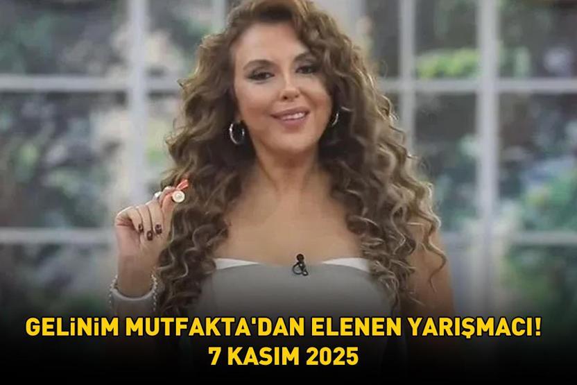 GELİNİM MUTFAKTADAN ELENEN YARIŞMACI 7 KASIM 2025 | Gelinim Mutfaktadan kim elendi, altın bilezikleri kim kazandı