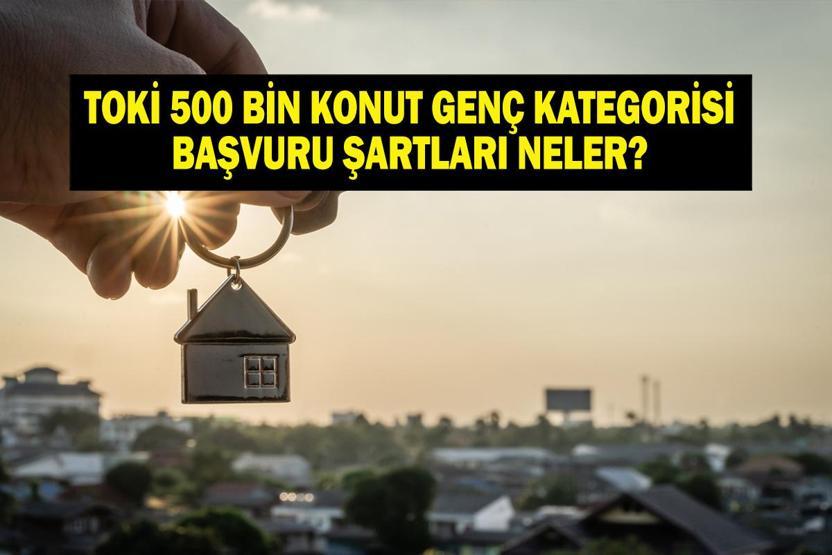 TOKİ 500 BİN KONUT GENÇ KATEGORİ BAŞVURU ŞARTLARI: TOKİ 500 Bin Sosyal Konut Genç Kategorisi başvuru şartları neler, ücreti ne kadar