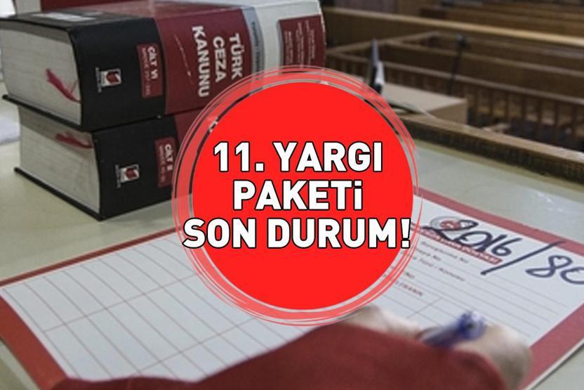 11. YARGI PAKETİ SON DURUM 15 KASIM 2025 | 11. Yargı Paketi ne zaman çıkacak, Meclis’e sunuldu mu