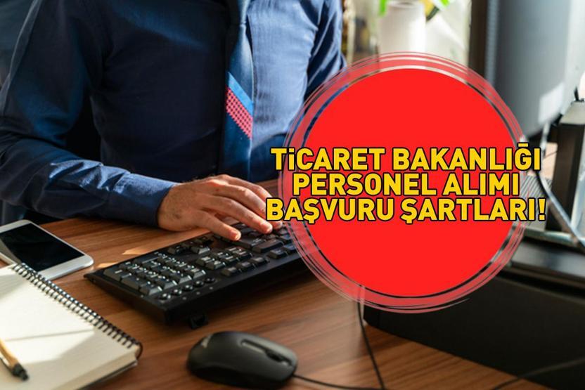 Ticaret Bakanlığı personel alımı başvuru şartları neler, 60 ticaret uzman yardımcısı başvuruları nereden yapılır 2025 TİCARET BAKANLIĞI PERSONEL ALIMI BAŞVURULARI