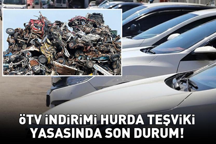 HURDA ARAÇ TEŞVİKİ VE ÖTV İNDİRİMİ SON DURUM 21 KASIM 2025 | ÖTV İndirimi ve Hurda Araç Teşviki Ne Zaman Başlıyor, Meclisten Geçti Mi