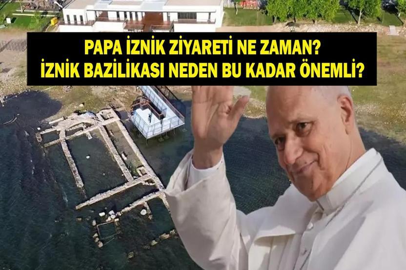 PAPA TÜRKİYE ZİYARETİ 2025: İznik Konsili Nedir, İznik Papa Leo İçin Neden Önemli İznik Bazilika Nerede