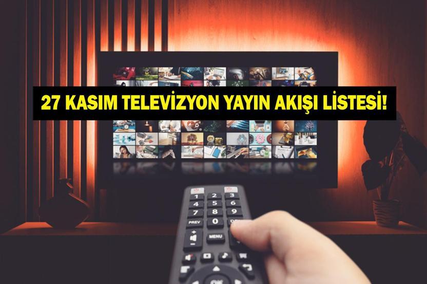 27 KASIM YAYIN AKIŞI: Bu Akşam Hangi Diziler Var Bugün Televizyonda Neler Var 27 Kasım TV Yayın Akışı Listesi