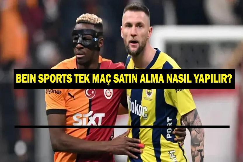 TEK MAÇ SATIN ALMA BEIN SPORTS| Süper Lig Fenerbahçe Galatasaray Derbisi beIN Sports tek maç satın alma nasıl yapılır