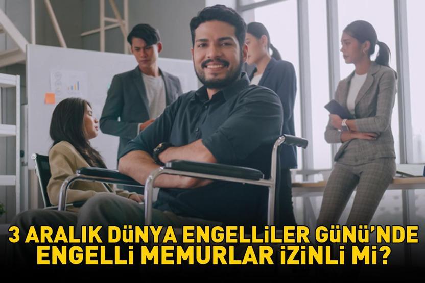 3 Aralık Engelliler Gününde engelli memurlar izinli mi, resmi tatil mi 3 ARALIK DÜNYA ENGELLİLER GÜNÜNDE KURUMLARDAKİ ENGELLİ MEMURLARIN DURUMU