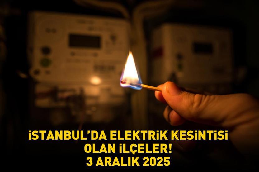 İSTANBUL ELEKTRİK KESİNTİSİ 3 ARALIK 2025 BEDAŞ – AYEDAŞ | İstanbul’da Elektrikler Ne Zaman Gelecek, Saat Kaçta AYEDAŞ - BEDAŞ Açıkladı