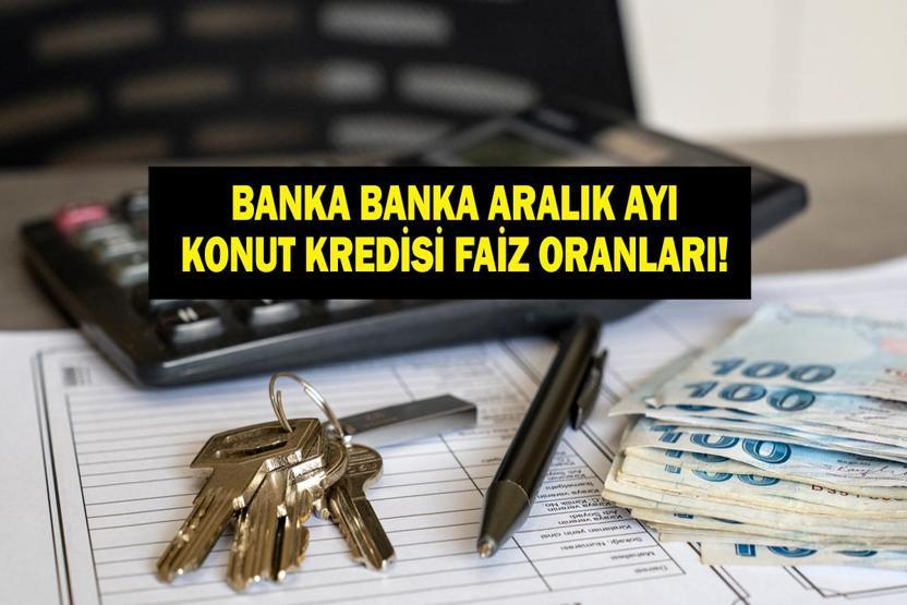 KONUT KREDİSİ FAİZ ORANLARI: Aralık Ayı 1 Milyon TL Konut Kredisi Faiz Oranı Kaç Ziraat Bankası, Vakıfbank, Halkbank, Emlak Katılım, Akbank, Kuveyt Türk, Garanti, Yapı Kredi ve İş Bankası...