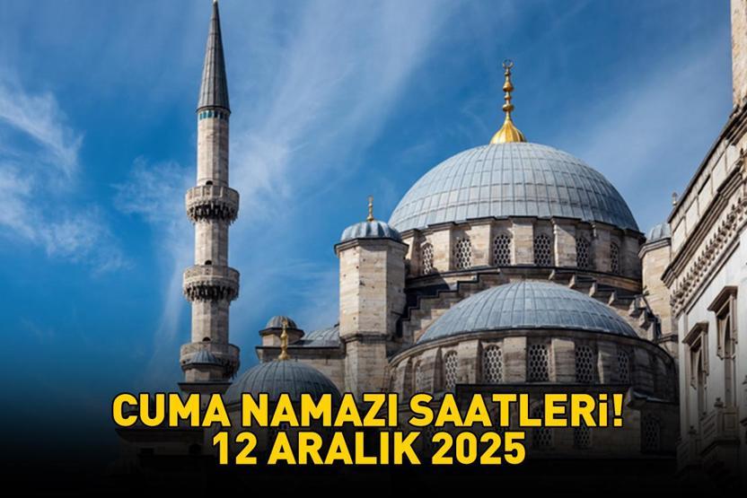 12 ARALIK 2025 CUMA NAMAZI SAATLERİ | Cuma Namazı Saat Kaçta Kılınacak Diyanete Göre İl İl İzmir, Ankara, İstanbul Cuma Namazı Saatleri