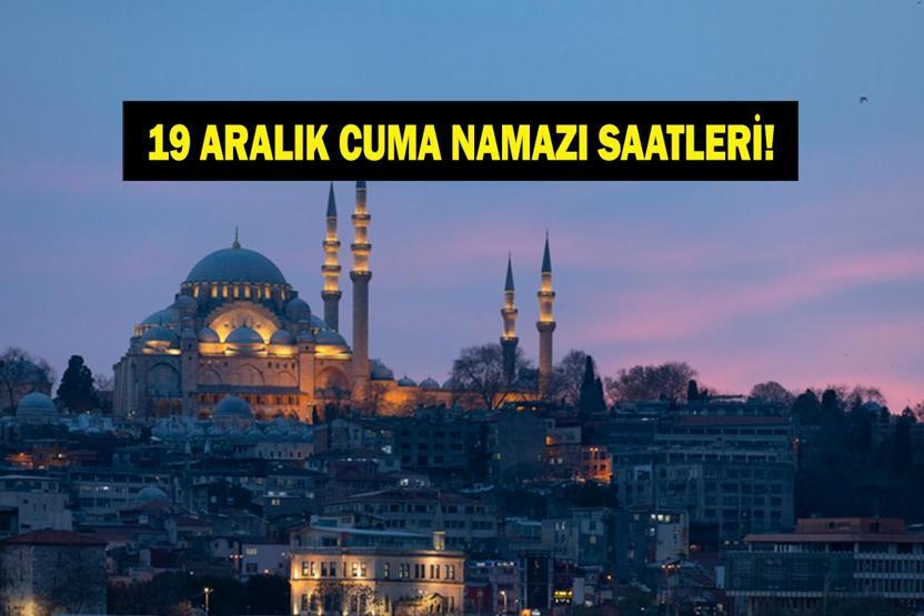 CUMA NAMAZI SAATLERİ: 19 Aralık Bu Hafta Cuma Namazı Saat Kaçta İzmir, Ankara, İstanbul Diyanete Göre İl İl 19 Aralık Cuma Saatleri...